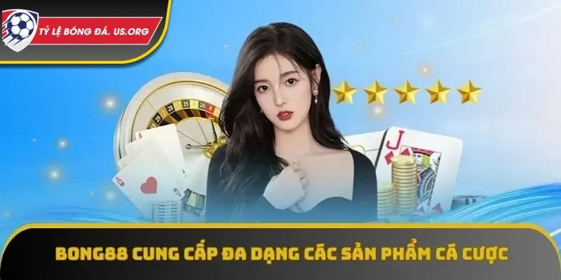 Bong88 là nền tảng cung cấp đa dạng các sản phẩm cá cược