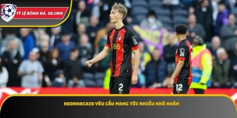 keonhacai5 yêu cầu mang tới nhiều khó khăn