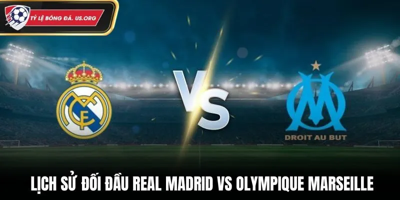 Real Madrid vs Olympique Marseille - thống kê đối đầu