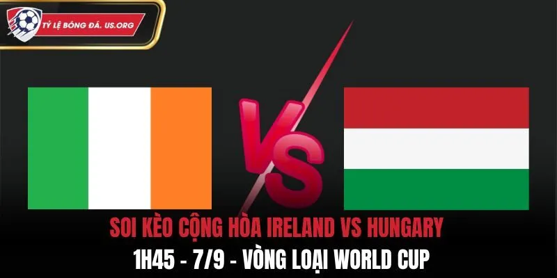 Soi Kèo Cộng Hòa Ireland vs Hungary: 1h45 - 7/9 - Vòng loại World Cup