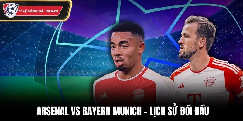 Soi kèo Arsenal vs Bayern Munich - phân tích kết quả đụng độ trước kia