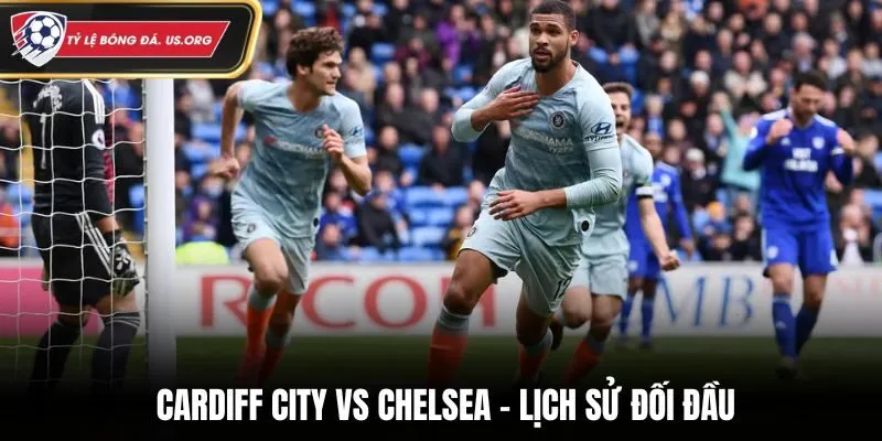 Lịch sử đối đầu trong quá khứ của Cardiff City vs Chelsea
