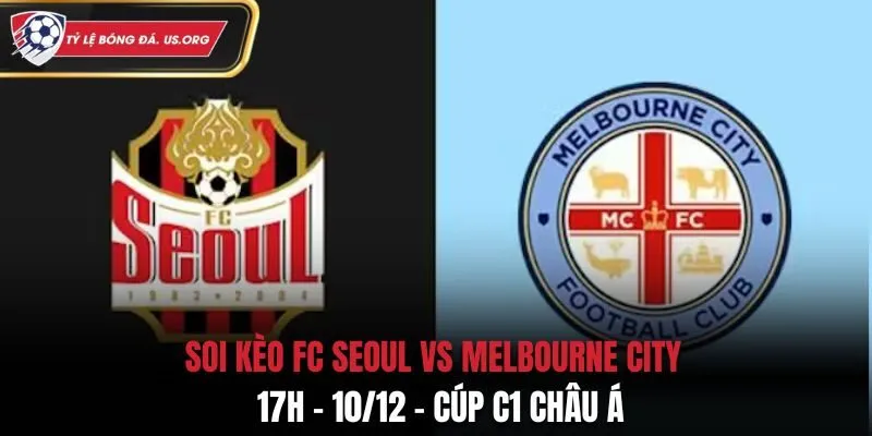 Soi kèo FC Seoul vs Melbourne City: 17h - 10/12 - Cúp C1 Châu Á