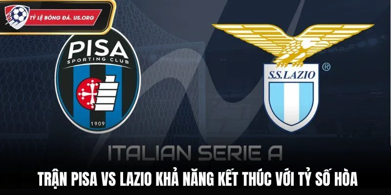 Trận Pisa vs Lazio khả năng kết thúc với tỷ số hòa
